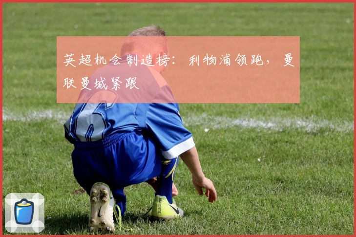 英超机会制造榜：利物浦领跑，曼联曼城紧跟