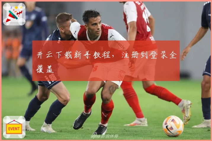 开云下载新手教程，注册到登录全覆盖