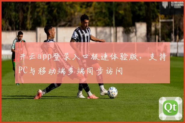 开云app登录入口极速体验版，支持PC与移动端多端同步访问