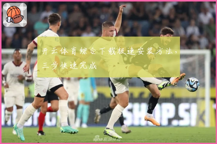 开云体育综合下载极速安装方法，三步快速完成