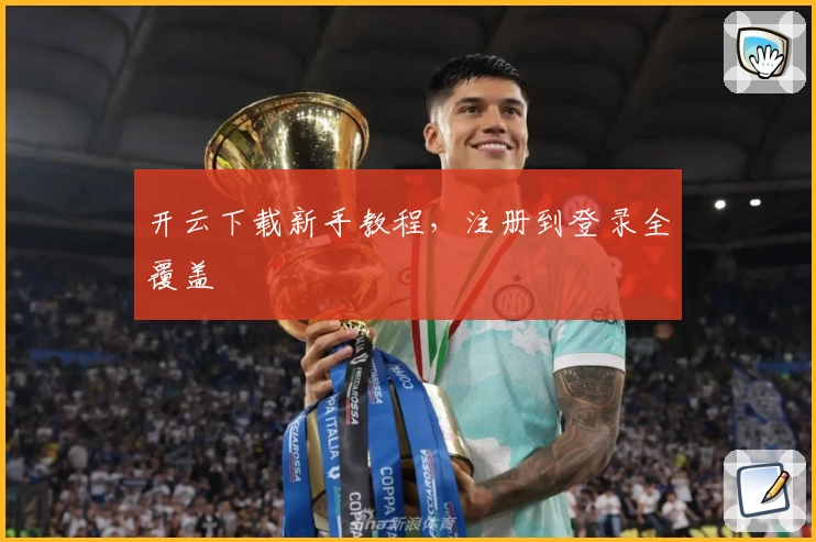 开云下载新手教程，注册到登录全覆盖